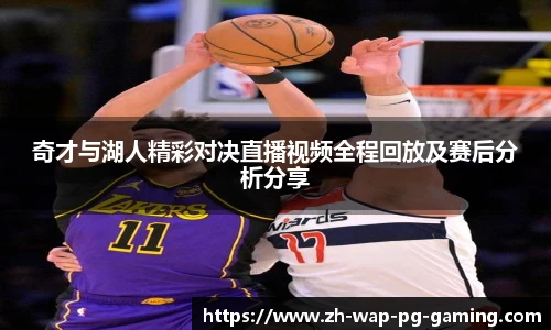 奇才与湖人精彩对决直播视频全程回放及赛后分析分享