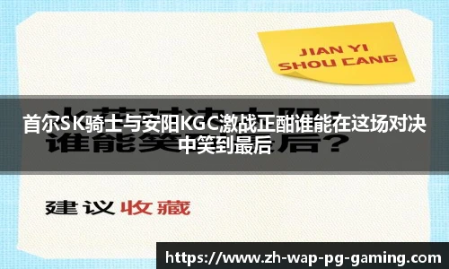 首尔SK骑士与安阳KGC激战正酣谁能在这场对决中笑到最后