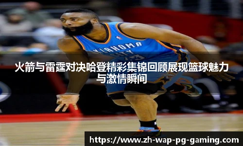 火箭与雷霆对决哈登精彩集锦回顾展现篮球魅力与激情瞬间