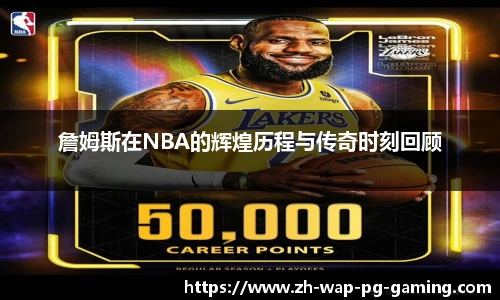 詹姆斯在NBA的辉煌历程与传奇时刻回顾