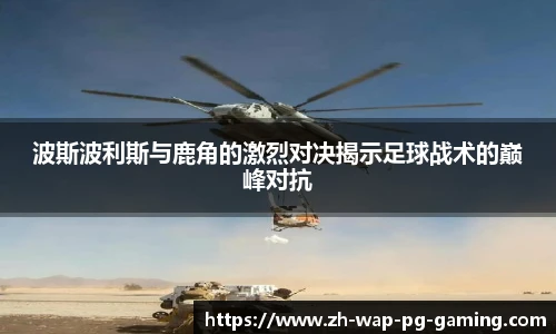 波斯波利斯与鹿角的激烈对决揭示足球战术的巅峰对抗