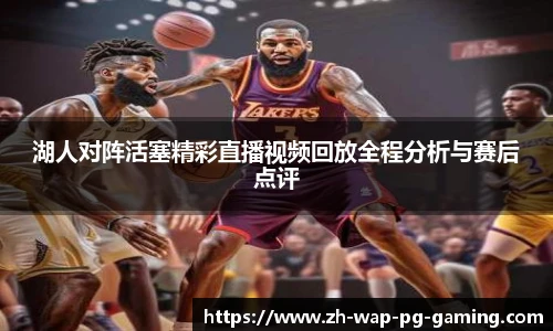 湖人对阵活塞精彩直播视频回放全程分析与赛后点评
