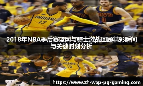 2018年NBA季后赛篮网与骑士激战回顾精彩瞬间与关键时刻分析