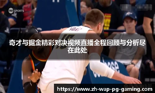 奇才与掘金精彩对决视频直播全程回顾与分析尽在此处
